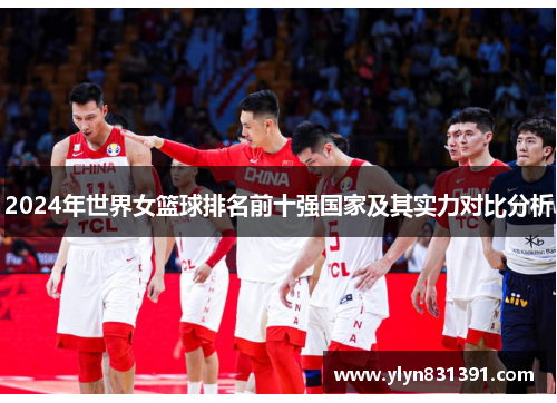2024年世界女篮球排名前十强国家及其实力对比分析