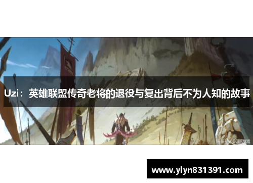 Uzi：英雄联盟传奇老将的退役与复出背后不为人知的故事