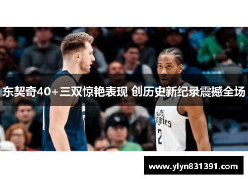 东契奇40+三双惊艳表现 创历史新纪录震撼全场