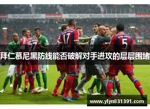 拜仁慕尼黑防线能否破解对手进攻的层层围堵