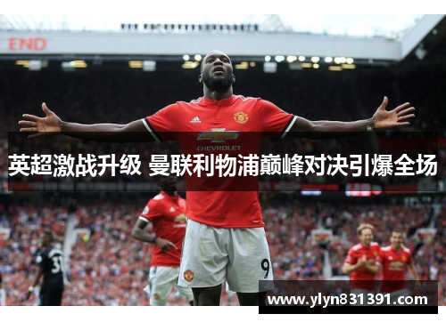 英超激战升级 曼联利物浦巅峰对决引爆全场