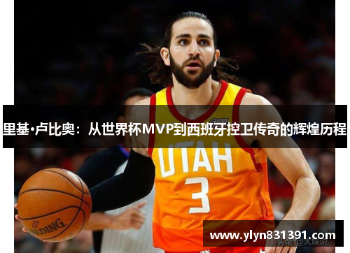 里基·卢比奥：从世界杯MVP到西班牙控卫传奇的辉煌历程