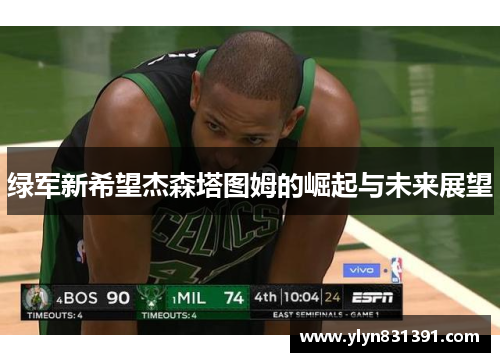 绿军新希望杰森塔图姆的崛起与未来展望