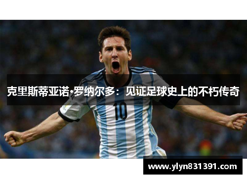 克里斯蒂亚诺·罗纳尔多：见证足球史上的不朽传奇