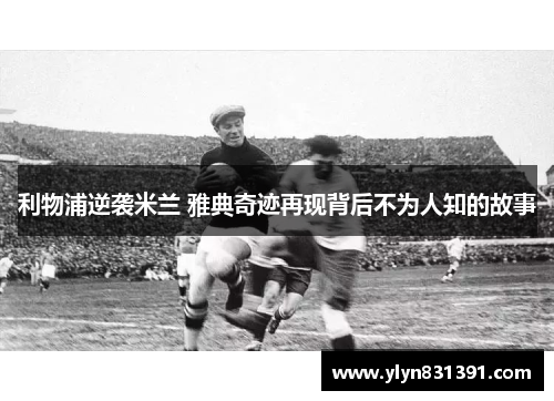 利物浦逆袭米兰 雅典奇迹再现背后不为人知的故事