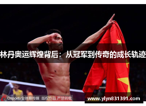 林丹奥运辉煌背后：从冠军到传奇的成长轨迹