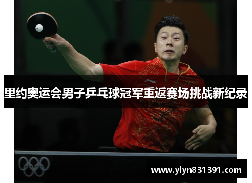 里约奥运会男子乒乓球冠军重返赛场挑战新纪录